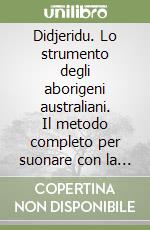 Didjeridu. Lo strumento degli aborigeni australiani. Il metodo completo per suonare con la respirazione circolare. Con 2 CD-ROM libro