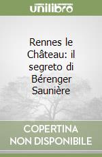 Rennes le Château: il segreto di Bérenger Saunière libro