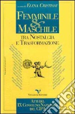 Femminile & maschile tra nostalgia e trasformazione. Atti del 9º Convegno nazionale del Centro italiano di psicologia analitica (Milano, 22-24 novembre 1996) libro