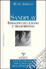 Sandplay: immagini che curano e trasformano. Una via creativa per lo sviluppo della personalità libro