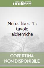 Mutus liber. 15 tavole alchemiche