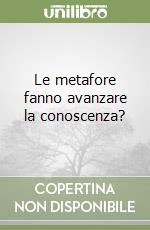 Le metafore fanno avanzare la conoscenza? libro