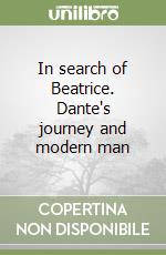 In search of Beatrice. Dante's journey and modern man libro