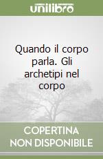 Quando il corpo parla. Gli archetipi nel corpo libro