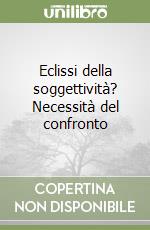 Eclissi della soggettività? Necessità del confronto libro