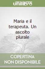 Maria e il terapeuta. Un ascolto plurale libro