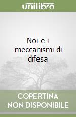 Noi e i meccanismi di difesa libro