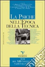 La psiche nell'epoca della tecnica. Atti del XIII convegno nazionale CIPA libro