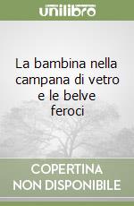 La bambina nella campana di vetro e le belve feroci