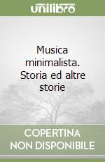 Musica minimalista. Storia ed altre storie