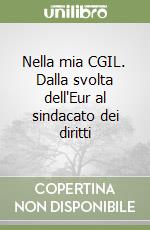 Nella mia CGIL. Dalla svolta dell'Eur al sindacato dei diritti libro