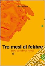 Tre mesi di febbre. Storia del killer di Versace