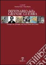 Dizionario della Grande guerra. Cronologia, stati, personaggi, eventi, eserciti, simboli, culture, eredità libro