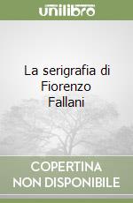 La serigrafia di Fiorenzo Fallani libro