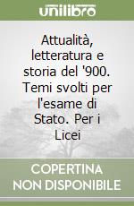 Attualità, letteratura e storia del '900. Temi svolti per l'esame di Stato. Per i Licei libro