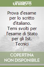 Prova d'esame per lo scritto d'italiano. Temi svolti per l'esame di Stato per gli Ist. Tecnici libro