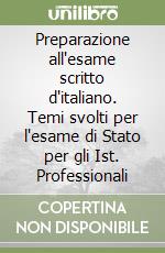 Preparazione all'esame scritto d'italiano. Temi svolti per l'esame di Stato per gli Ist. Professionali libro