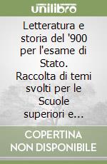 Letteratura e storia del '900 per l'esame di Stato. Raccolta di temi svolti per le Scuole superiori e l'esame di Stato libro