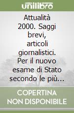 Attualità 2000. Saggi brevi, articoli giornalistici. Per il nuovo esame di Stato secondo le più recenti disposizioni ministeriali. Per le Scuole superiori libro