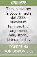 Temi nuovi per la Scuola media del 2000. Nuovissimi temi svolti di argomenti vari, storici, letterari e di attualità libro