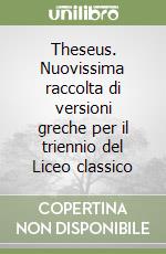 Theseus. Nuovissima raccolta di versioni greche per il triennio del Liceo classico libro