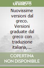 Nuovissime versioni dal greco. Versioni graduate dal greco con traduzione italiana, schede sintattiche e stilistiche... Per il triennio del Liceo classico libro