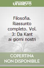 Filosofia. Riassunto completo. Vol. 3: Da Kant ai giorni nostri libro