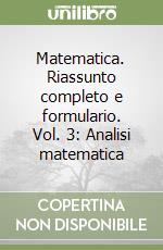 Matematica. Riassunto completo e formulario. Vol. 3: Analisi matematica libro