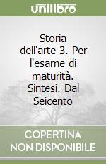 Storia dell'arte 3. Per l'esame di maturità. Sintesi. Dal Seicento libro