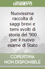 Nuovissima raccolta di saggi brevi e temi svolti di storia del '900 per il nuovo esame di Stato libro