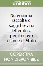 Nuovissima raccolta di saggi brevi di letteratura per il nuovo esame di Stato libro