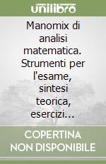 Manomix di analisi matematica. Strumenti per l'esame, sintesi teorica, esercizi svolti, metodi risolutivi libro