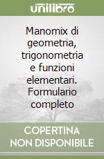 Manomix di geometria, trigonometria e funzioni elementari. Formulario completo libro