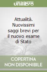 Attualità. Nuovissimi saggi brevi per il nuovo esame di Stato libro
