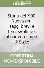 Storia del '900. Nuovissimi saggi brevi e temi svolti per il nuovo esame di Stato libro