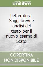 Letteratura. Saggi brevi e analisi del testo per il nuovo esame di Stato libro