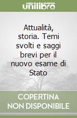 Attualità, storia. Temi svolti e saggi brevi per il nuovo esame di Stato libro