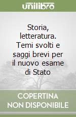 Storia, letteratura. Temi svolti e saggi brevi per il nuovo esame di Stato libro
