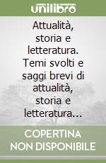 Attualità, storia e letteratura. Temi svolti e saggi brevi di attualità, storia e letteratura per la nuova maturità libro