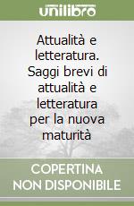 Attualità e letteratura. Saggi brevi di attualità e letteratura per la nuova maturità libro