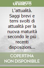 L'attualità. Saggi brevi e temi svolti di attualità per la nuova maturità secondo le più recenti disposizioni ministeriali libro
