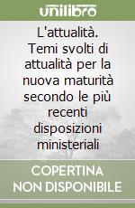 L'attualità. Temi svolti di attualità per la nuova maturità secondo le più recenti disposizioni ministeriali libro