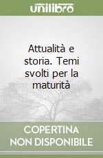 Attualità e storia. Temi svolti per la maturità libro