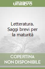 Letteratura. Saggi brevi per la maturità libro