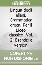 Lingua degli elleni. Grammatica greca. Per il Liceo classico. Vol. 2: Esercizi e versioni libro