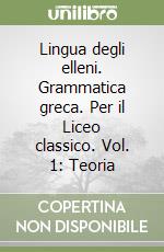 Lingua degli elleni. Grammatica greca. Per il Liceo classico. Vol. 1: Teoria libro