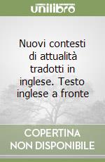 Nuovi contesti di attualità tradotti in inglese. Testo inglese a fronte libro