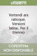 Vertendi ars ratioque. Versioni latine. Per il triennio libro