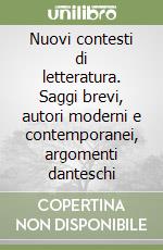 Nuovi contesti di letteratura. Saggi brevi, autori moderni e contemporanei, argomenti danteschi libro