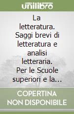 La letteratura. Saggi brevi di letteratura e analisi letteraria. Per le Scuole superiori e la nuova maturità libro